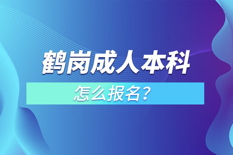 鶴崗成人本科怎么報名？