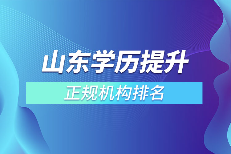 山東學歷提升的正規(guī)機構(gòu)排名