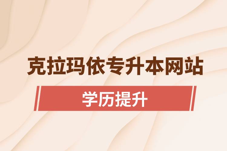 克拉瑪依專升本網(wǎng)站入口和怎么報名