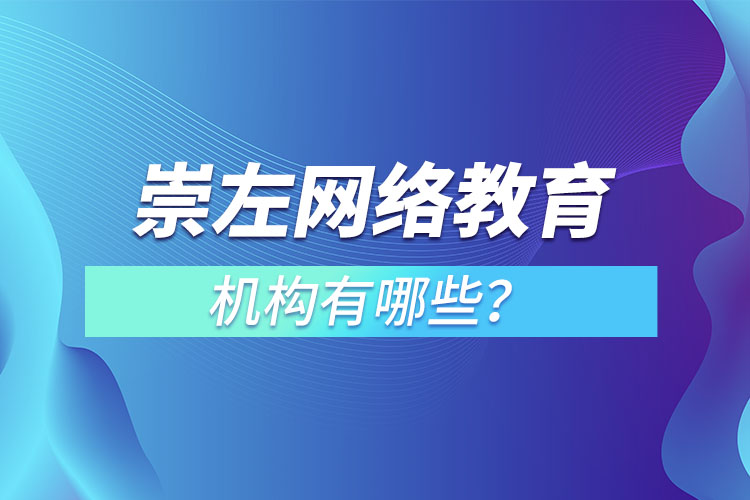 崇左網(wǎng)絡(luò)教育機(jī)構(gòu)哪個(gè)靠譜？