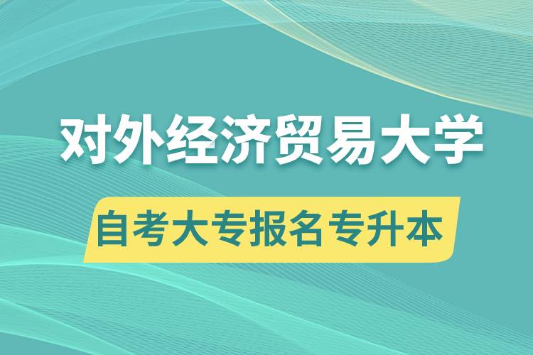 對外經(jīng)濟貿(mào)易大學自考大專畢業(yè)證能報名專升本嗎？