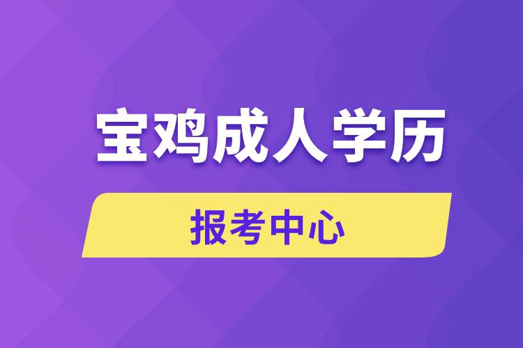 寶雞成人學(xué)歷報考中心有哪些