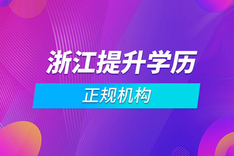 浙江提升學歷的正規(guī)機構(gòu)