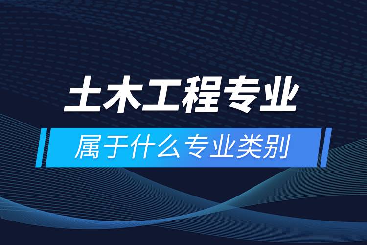 土木工程屬于什么專業(yè)類別