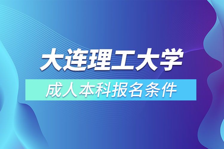 大連理工大學(xué)成人本科報名條件