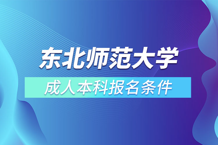 東北師范大學成人本科報名條件？