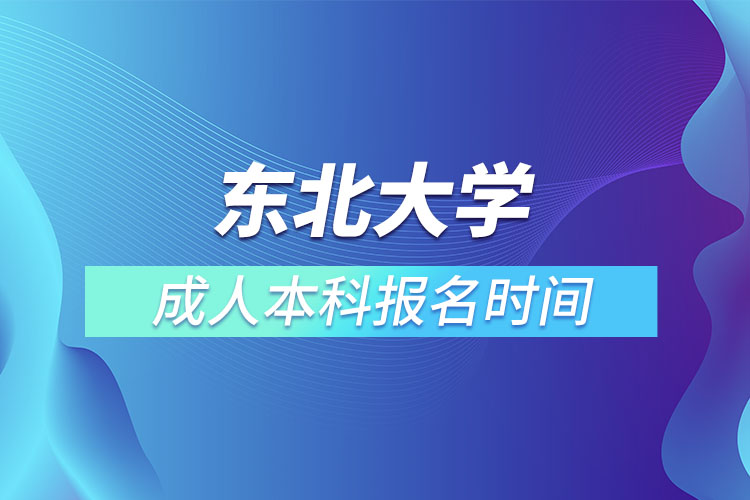 東北大學(xué)成人本科報(bào)名時(shí)間？