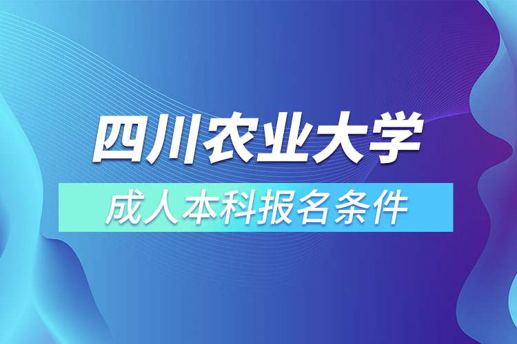 四川農業(yè)大學成人本科報名條件？