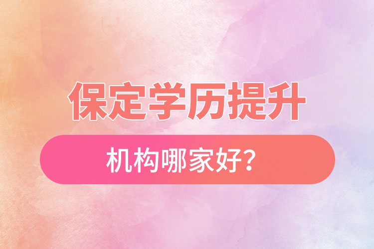 保定學歷提升機構哪家好？