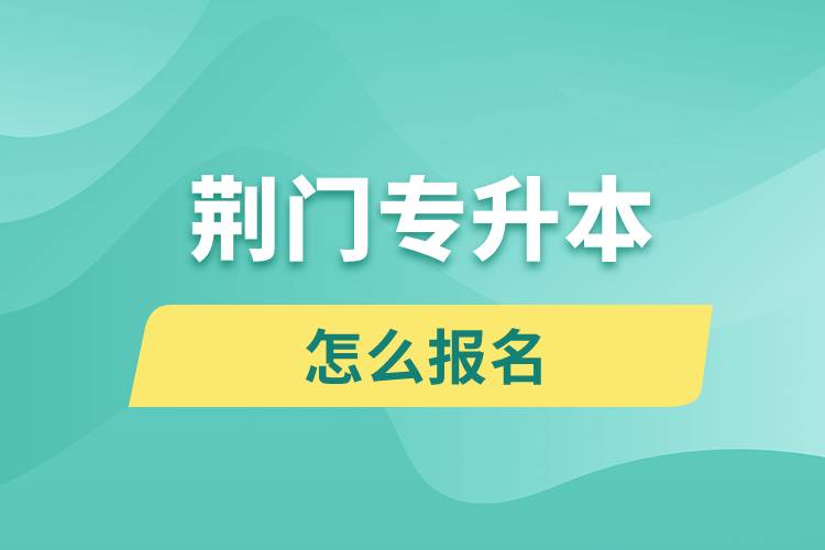 荊門專升本網(wǎng)站入口和怎么報(bào)名