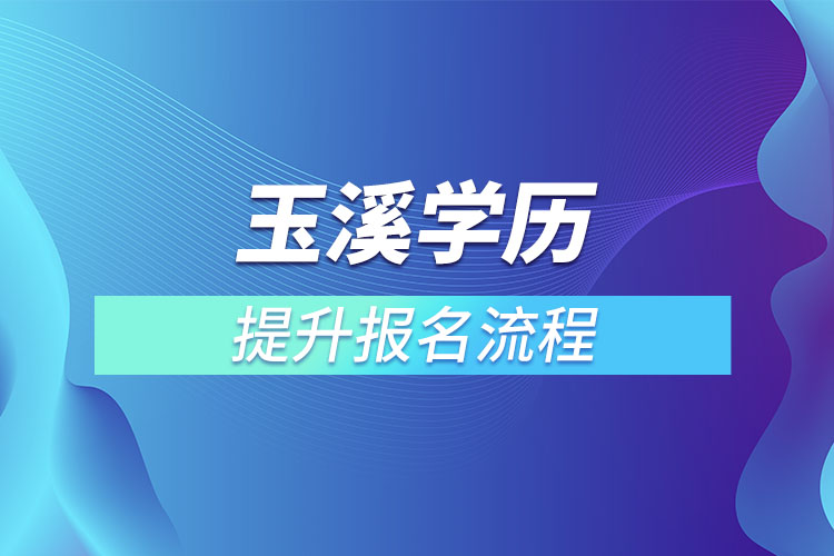 玉溪提升學(xué)歷報名流程？