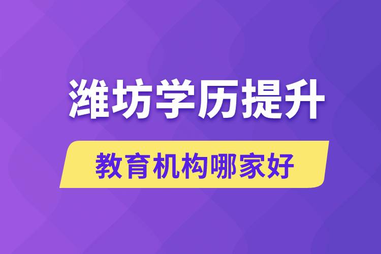 濰坊學(xué)歷提升教育機構(gòu)有哪些？哪家報名好？ 