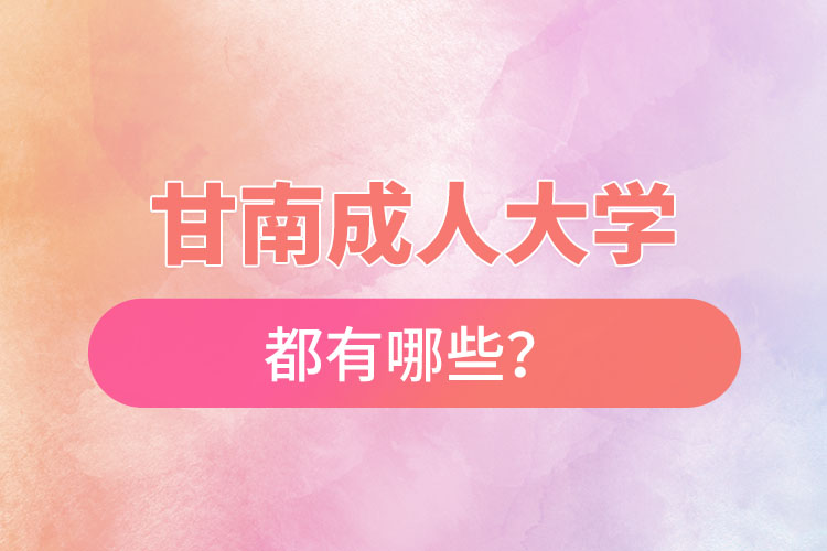 甘南成人大學(xué)都有哪些？