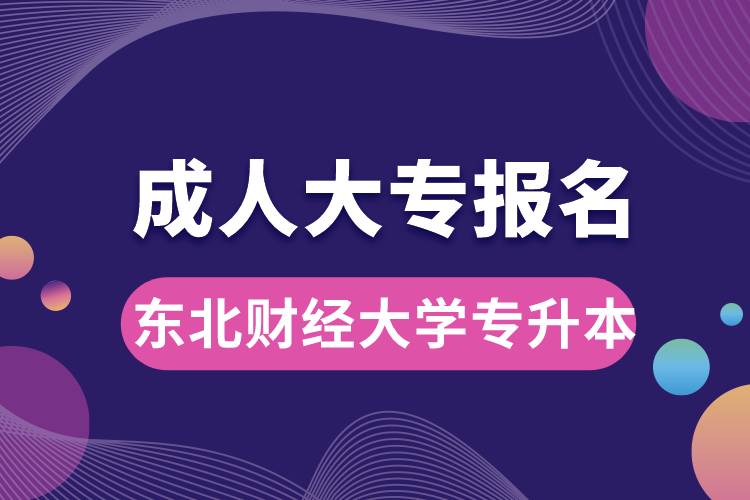 成人大專能報名東北財經(jīng)大學專升本嗎