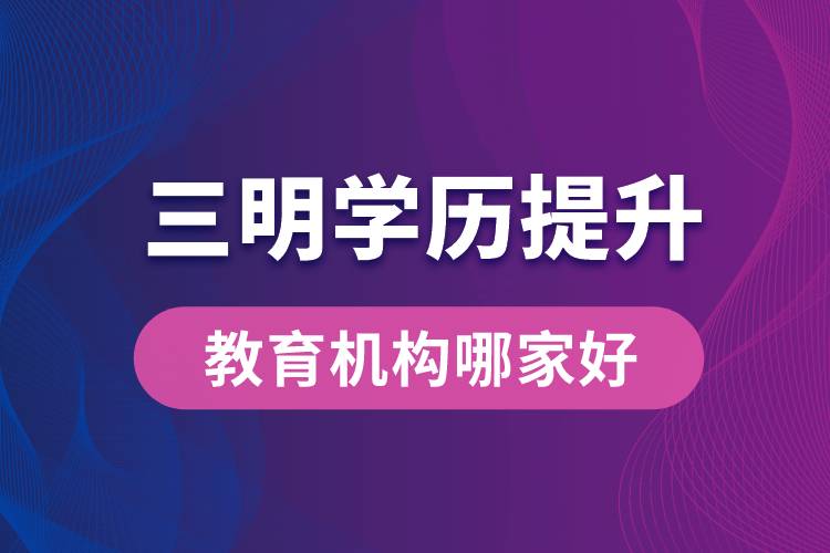 三明學(xué)歷提升教育機構(gòu)哪家好一些