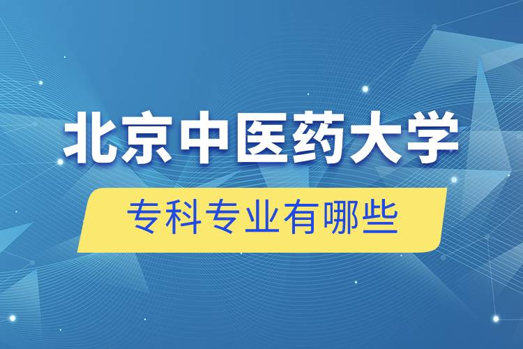 北京中醫(yī)藥大學(xué)?？茖I(yè)有哪些