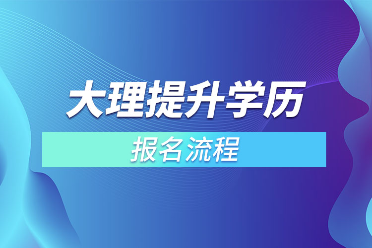 大理提升學(xué)歷報名流程