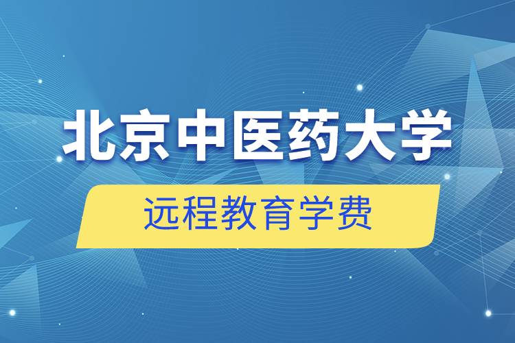 北京中醫(yī)藥大學遠程教育學費一年大概多少錢