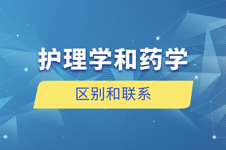 護理學和藥學的區(qū)別和聯(lián)系