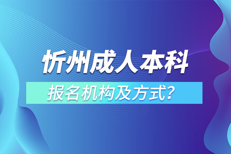 忻州成人本科報(bào)名機(jī)構(gòu)及方式？