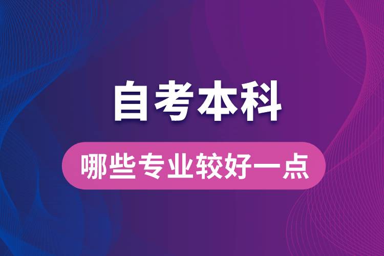 自考本科考哪些專業(yè)比較好一點(diǎn)？