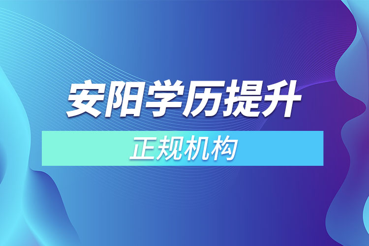 安陽學歷提升的正規(guī)機構(gòu)？