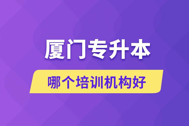 廈門專升本哪個培訓機構好？