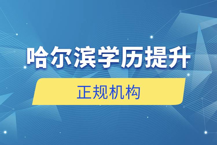 哈爾濱學歷提升的正規(guī)機構(gòu)