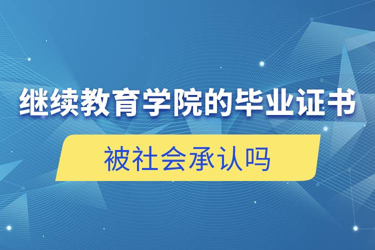 繼續(xù)教育學(xué)院的畢業(yè)證書(shū)被社會(huì)承認(rèn)嗎