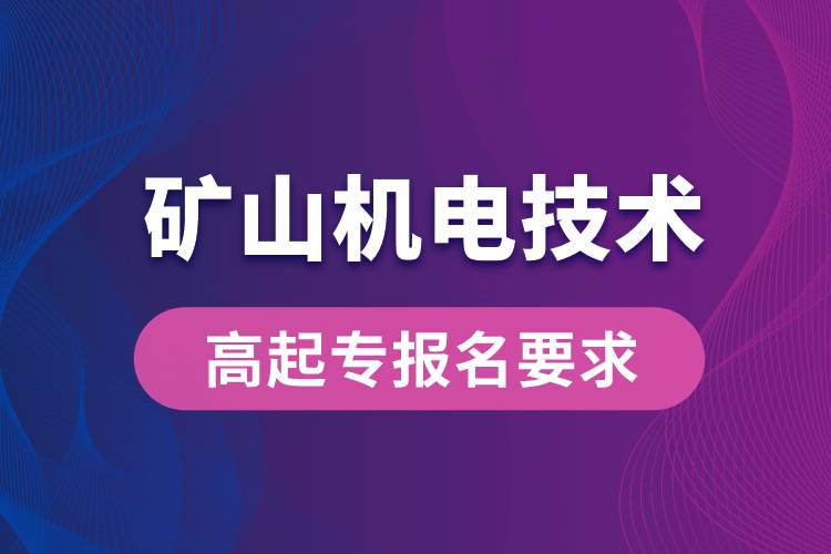 礦山機(jī)電技術(shù)高起專有哪些報(bào)名要求？