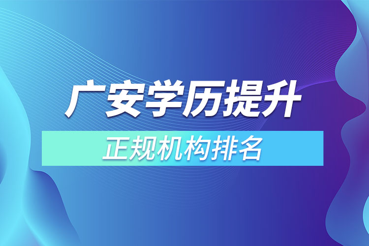 廣安學(xué)歷提升的正規(guī)機(jī)構(gòu)排名？