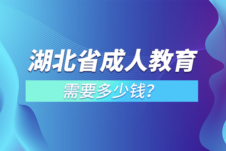 湖北省成人教育需要多少錢？