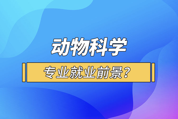 動物科學專業(yè)就業(yè)前景？