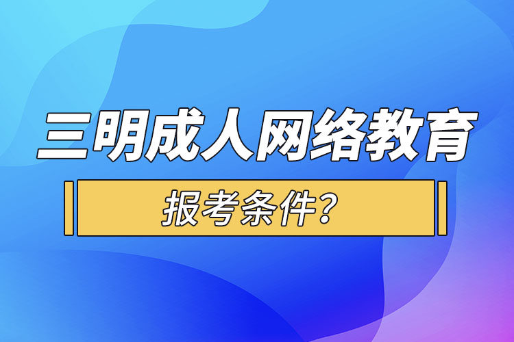 三明成人學歷報考條件