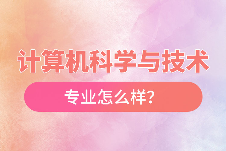 計算機科學與技術專業(yè)怎么樣？