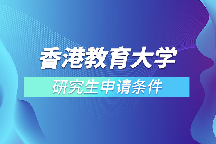 ?香港教育大學(xué)研究生申請條件