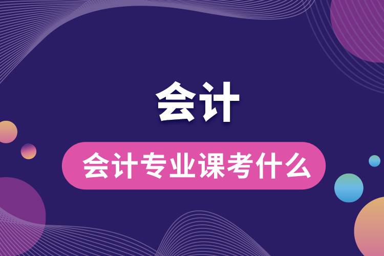 會計專業(yè)課考什么