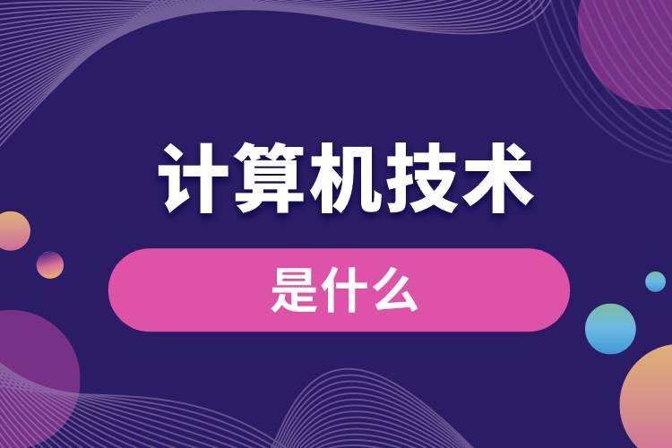 計(jì)算機(jī)技術(shù)是什么