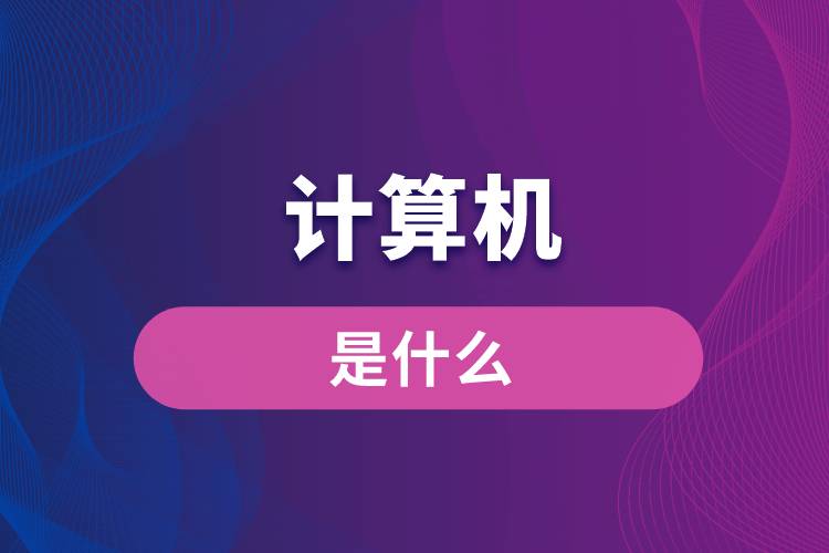 計(jì)算機(jī)是什么