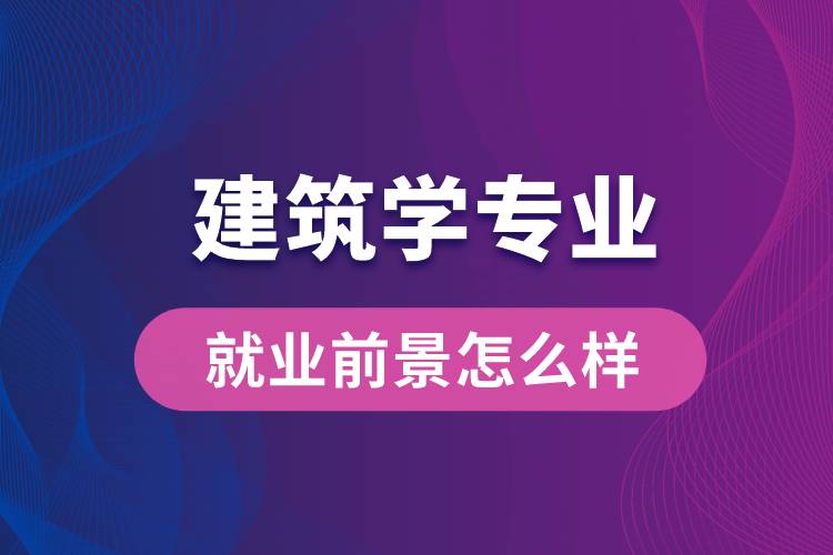 建筑學專業(yè)畢業(yè)后就業(yè)前景怎么樣？