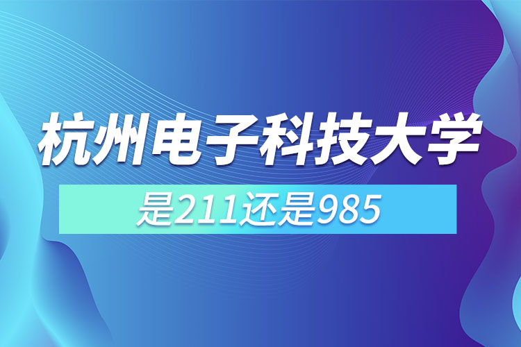 杭州電子科技大學是211還是985