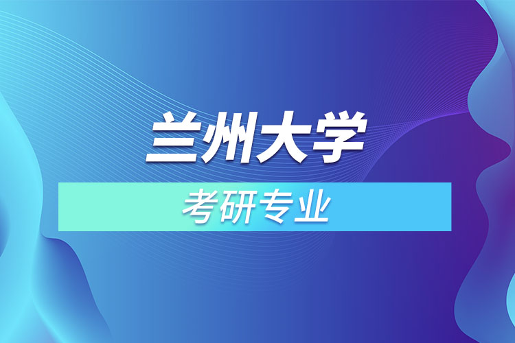 蘭州大學(xué)考研專業(yè)有哪些？