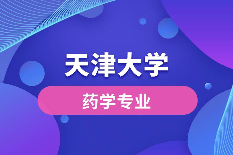 天津大學(xué)的藥學(xué)怎么樣？