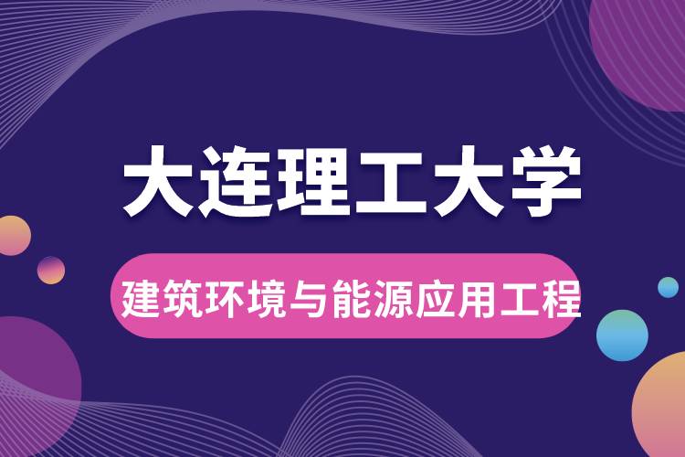 大連理工大學(xué)建筑環(huán)境與能源應(yīng)用工程專業(yè)介紹