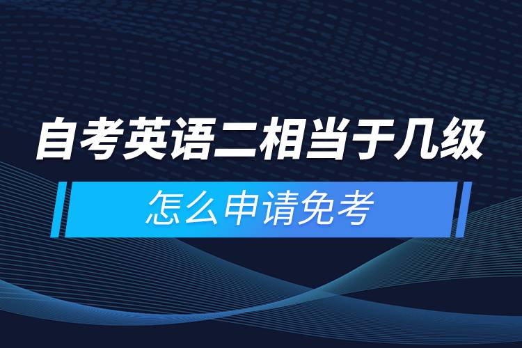 自考英語二相當(dāng)于幾級，怎么申請免考