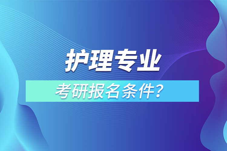 護(hù)理專(zhuān)業(yè)考研報(bào)名條件？