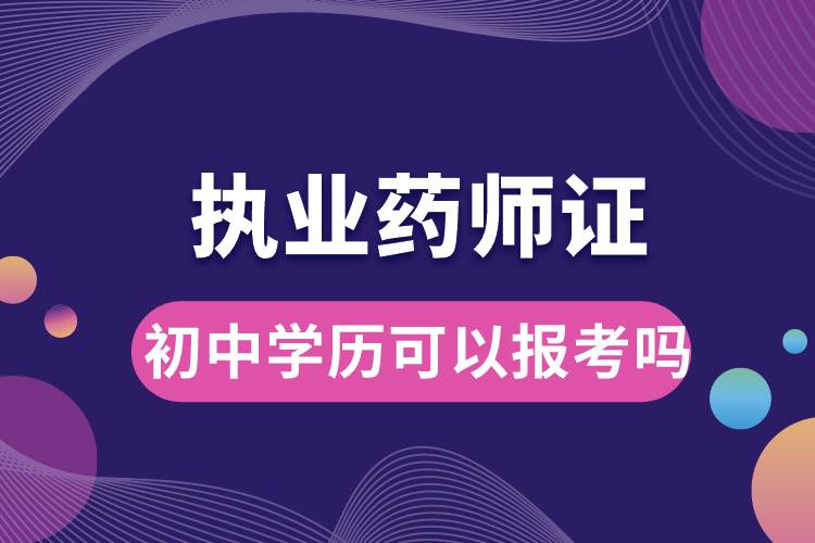 初中學(xué)歷可以報考執(zhí)業(yè)藥師證嗎