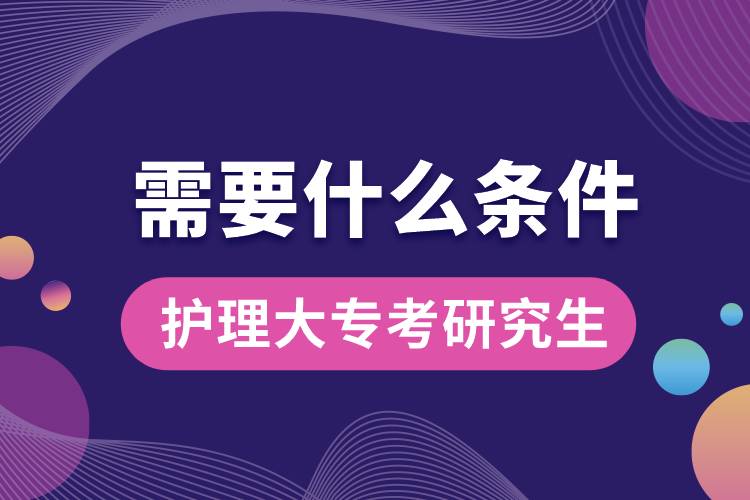 護理大?？佳芯可枰裁礂l件