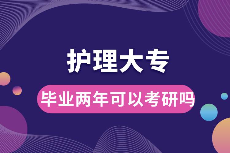 護(hù)理大專畢業(yè)兩年可以考研嗎