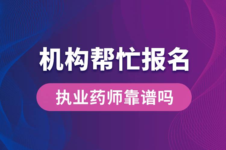 機(jī)構(gòu)幫忙報(bào)名執(zhí)業(yè)藥師靠譜嗎